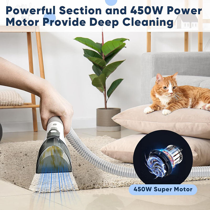 Equipped with a 450W motor, it can provide 12KPA super suction, which can efficiently and deeply clean and vacuum various stubborn stains, such as drinks, juice, pet urine, red wine or dust on sofa covers, etc. vacuum pet urine, red wine, and much more. Making your home environment healthier and safer.